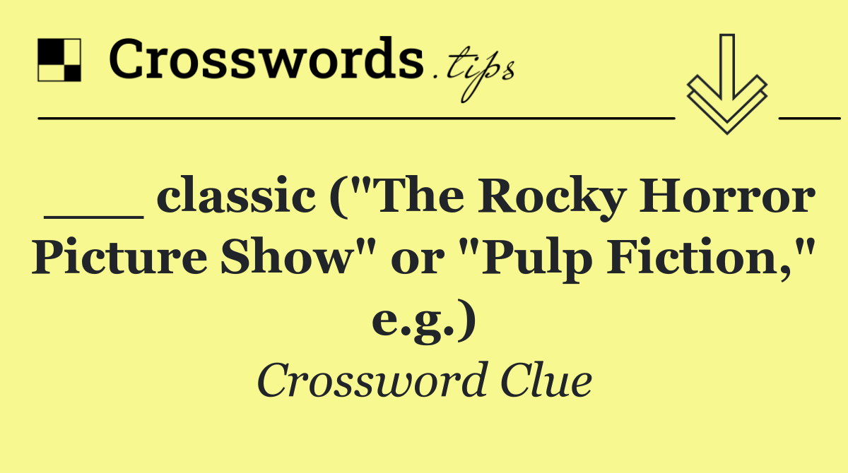 ___ classic ("The Rocky Horror Picture Show" or "Pulp Fiction," e.g.)