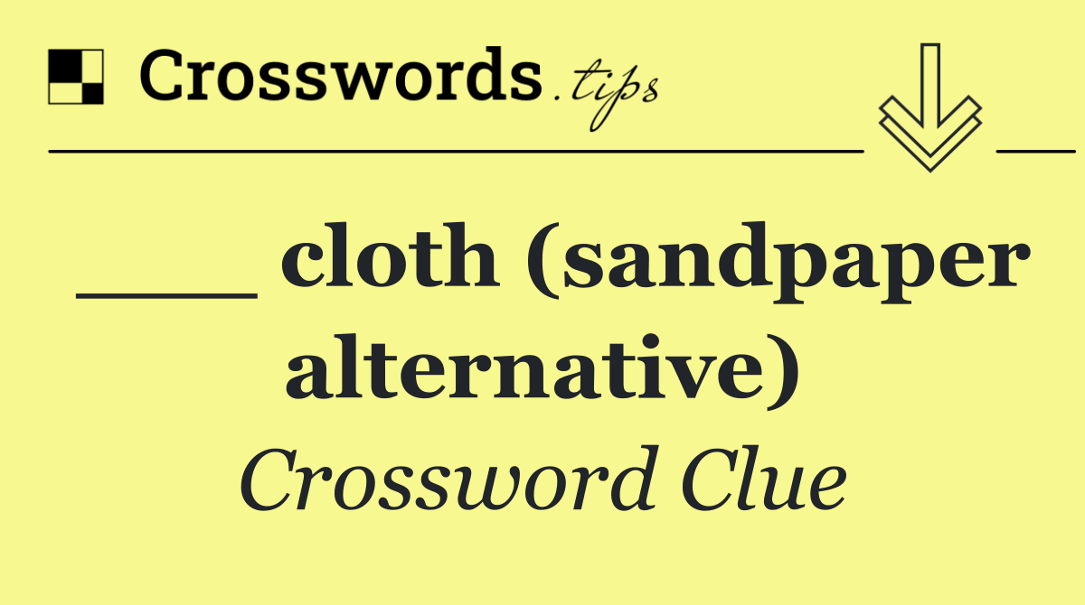 ___ cloth (sandpaper alternative)