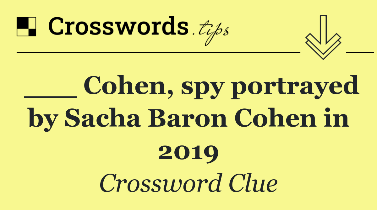 ___ Cohen, spy portrayed by Sacha Baron Cohen in 2019