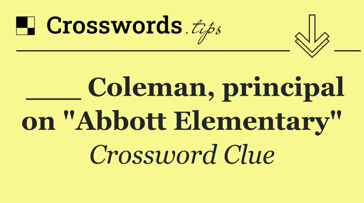 ___ Coleman, principal on "Abbott Elementary"