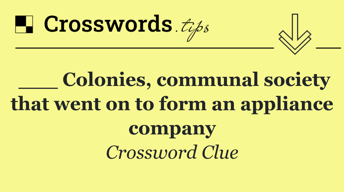 ___ Colonies, communal society that went on to form an appliance company