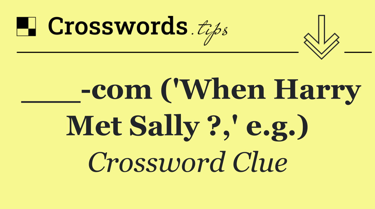 ___ com ('When Harry Met Sally ?,' e.g.)