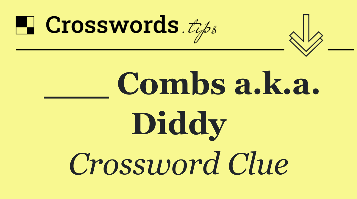 ___ Combs a.k.a. Diddy