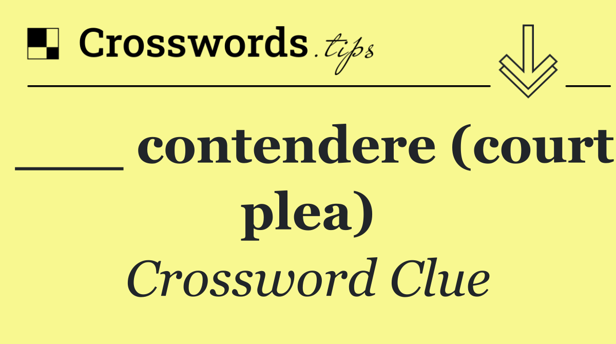 ___ contendere (court plea)
