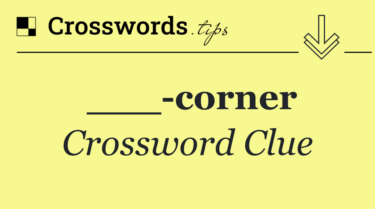 ___ corner