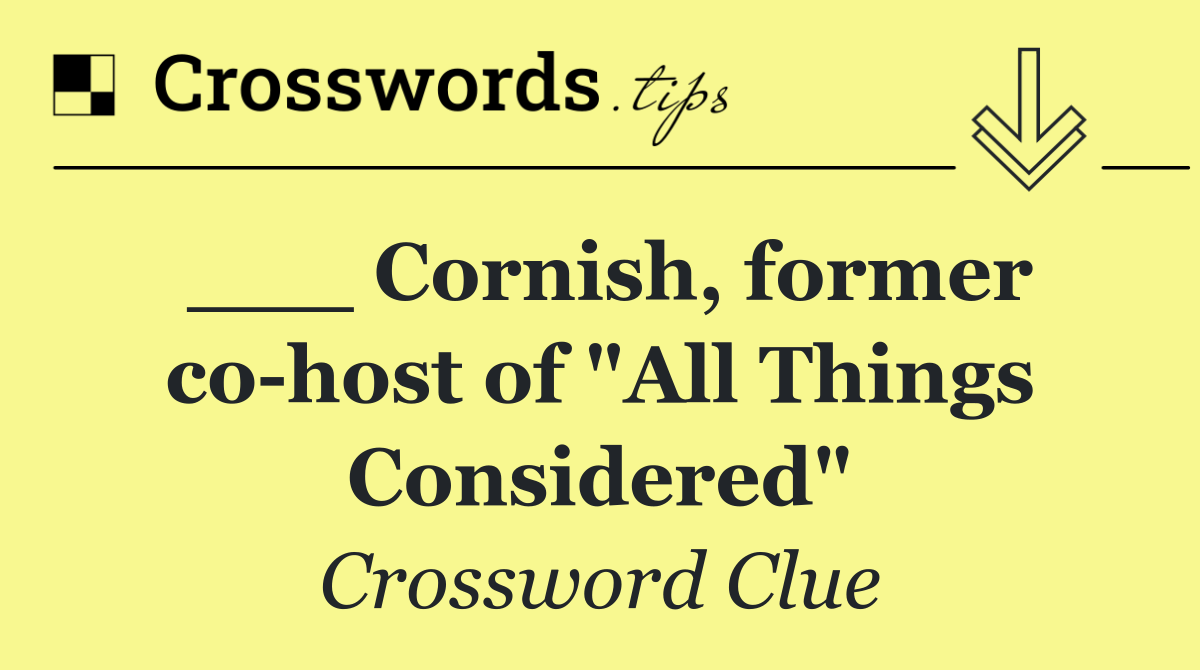 ___ Cornish, former co host of "All Things Considered"