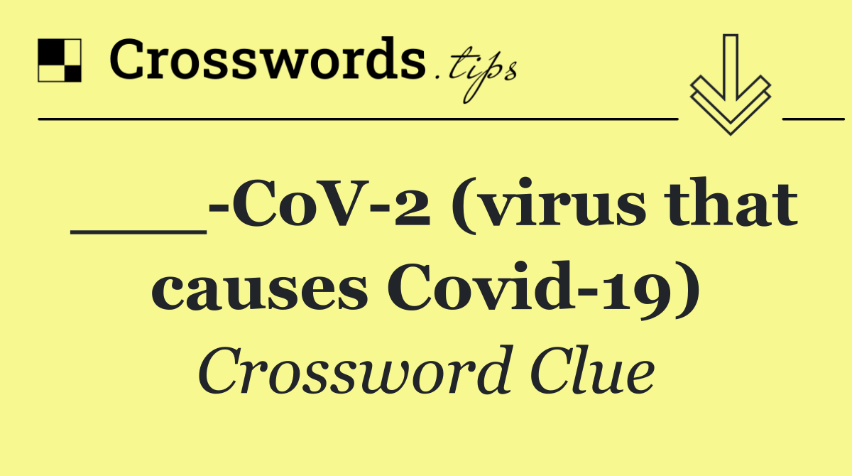 ___ CoV 2 (virus that causes Covid 19)