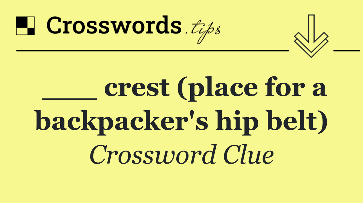 ___ crest (place for a backpacker's hip belt)