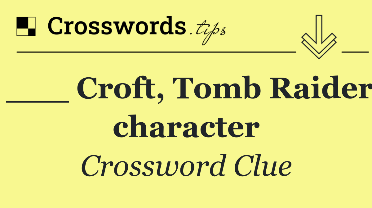 ___ Croft, Tomb Raider character