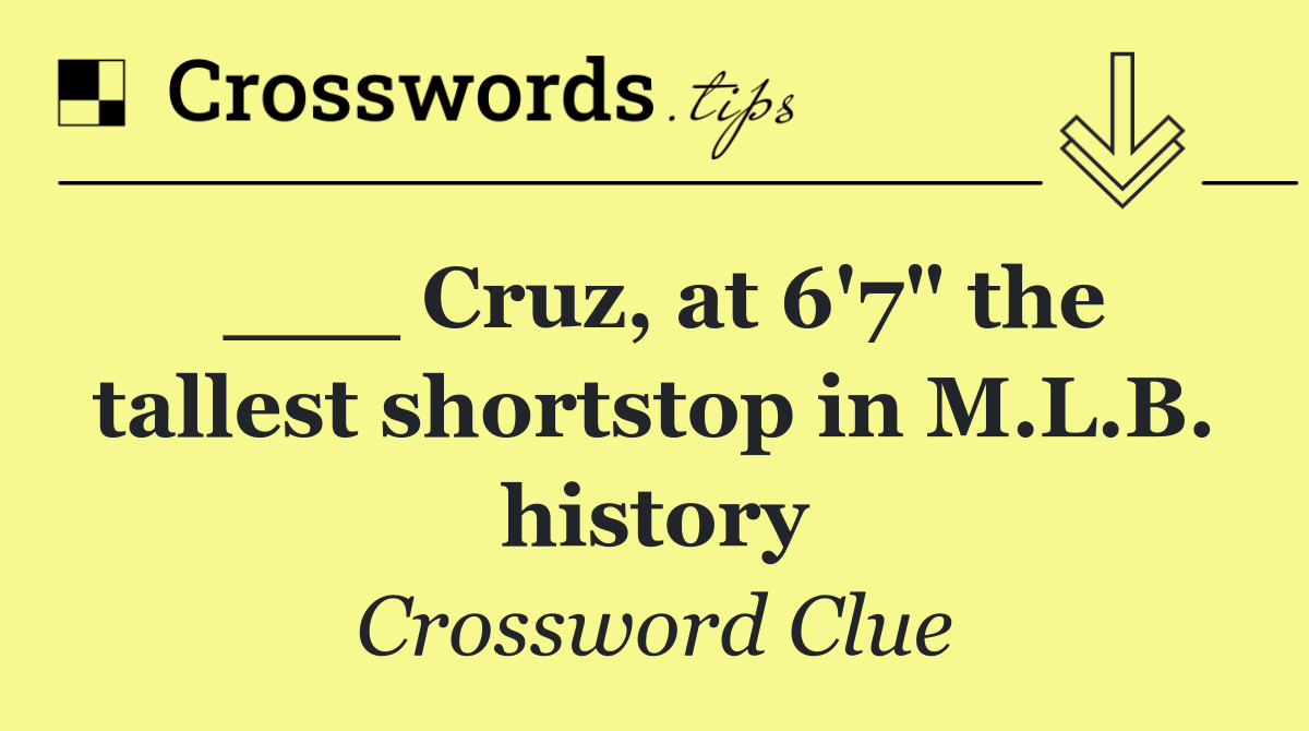 ___ Cruz, at 6'7" the tallest shortstop in M.L.B. history
