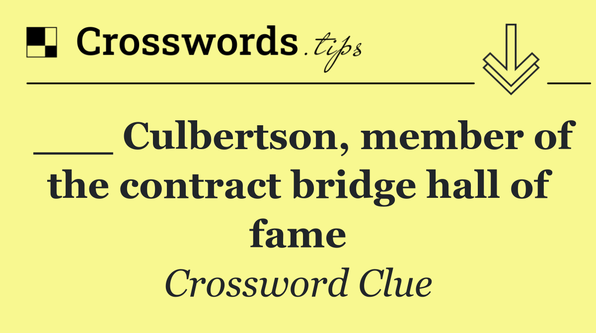 ___ Culbertson, member of the contract bridge hall of fame