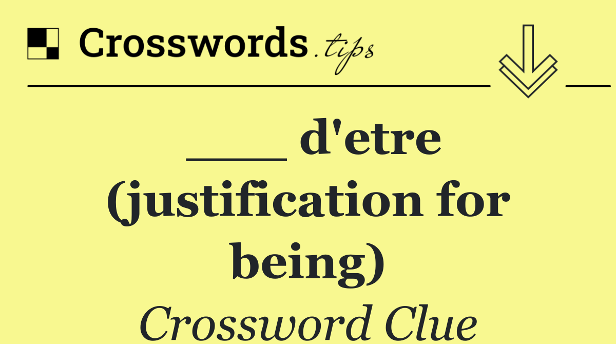 ___ d'etre (justification for being)