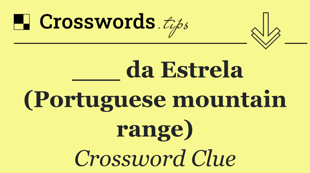 ___ da Estrela (Portuguese mountain range)