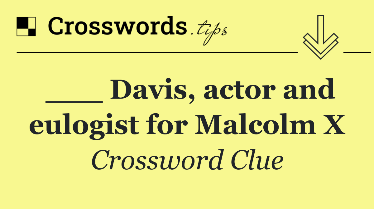 ___ Davis, actor and eulogist for Malcolm X
