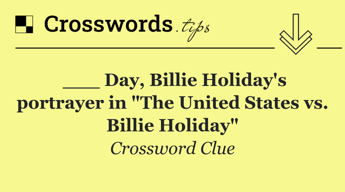 ___ Day, Billie Holiday's portrayer in "The United States vs. Billie Holiday"