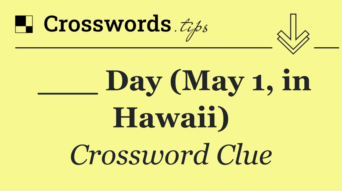 ___ Day (May 1, in Hawaii)