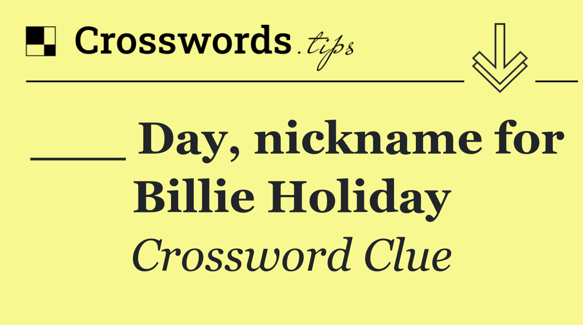 ___ Day, nickname for Billie Holiday