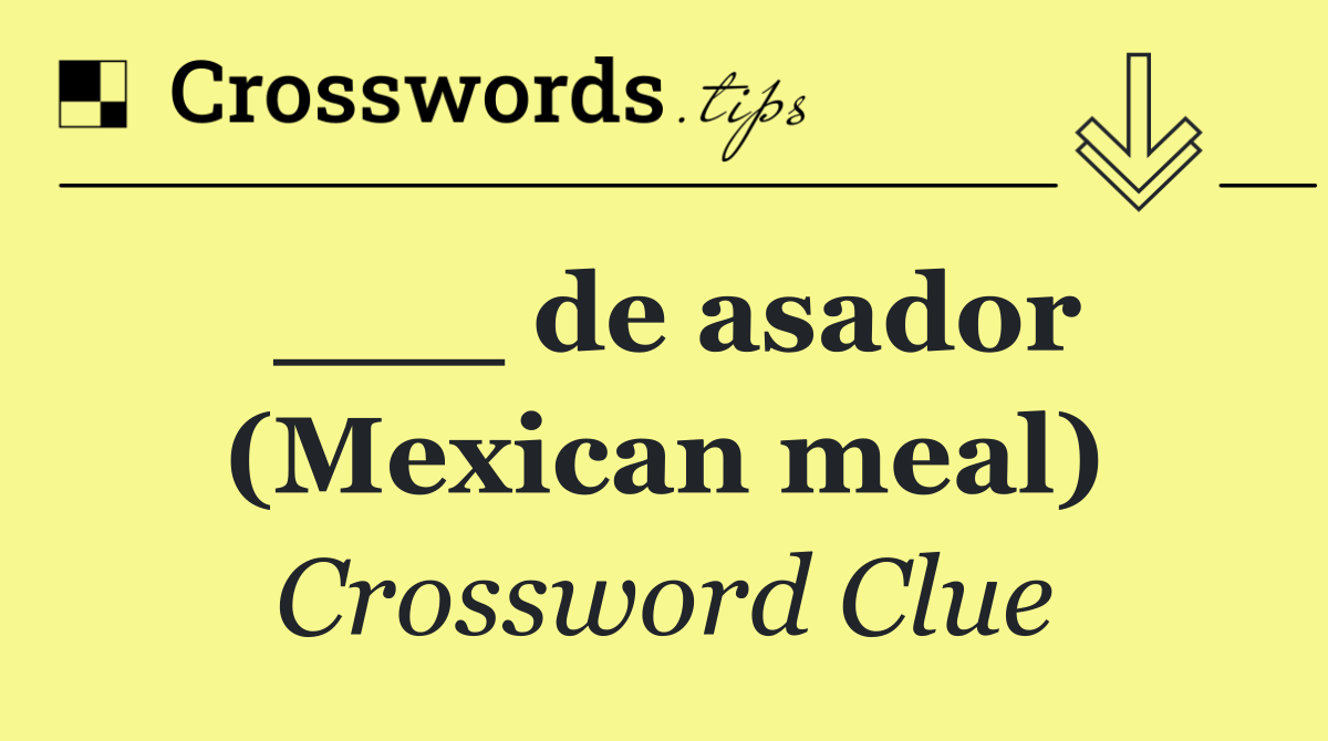 ___ de asador (Mexican meal)