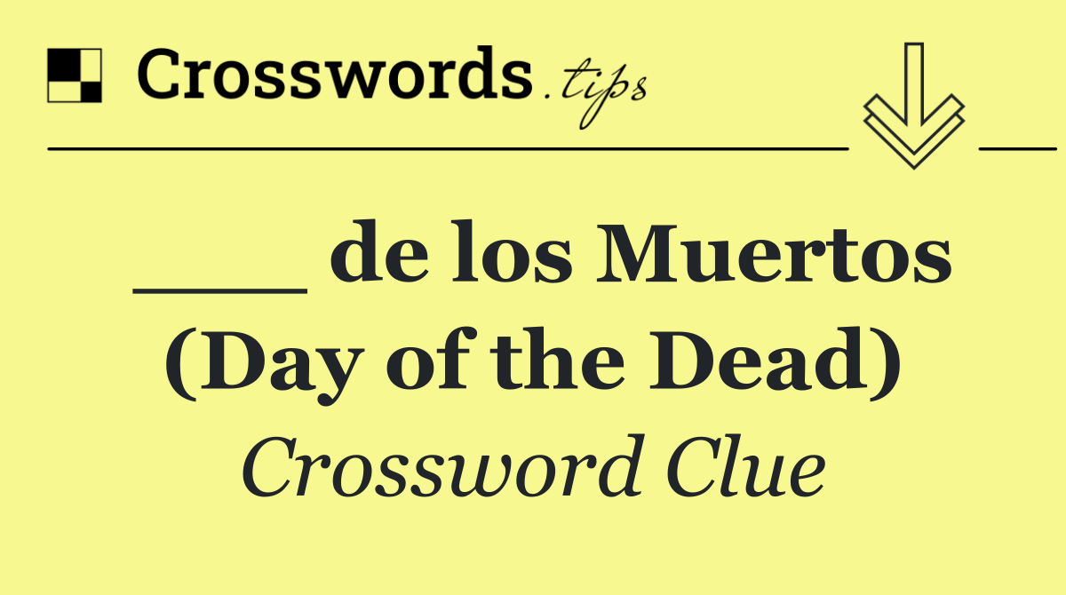 ___ de los Muertos (Day of the Dead)