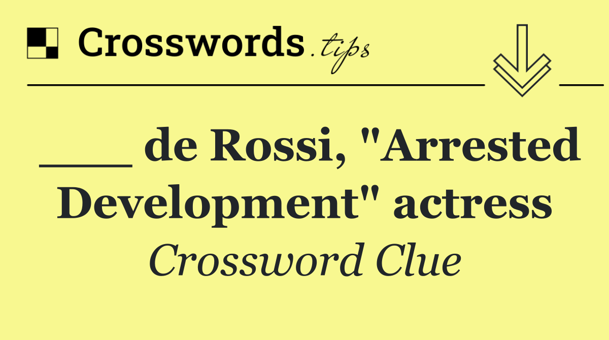 ___ de Rossi, "Arrested Development" actress