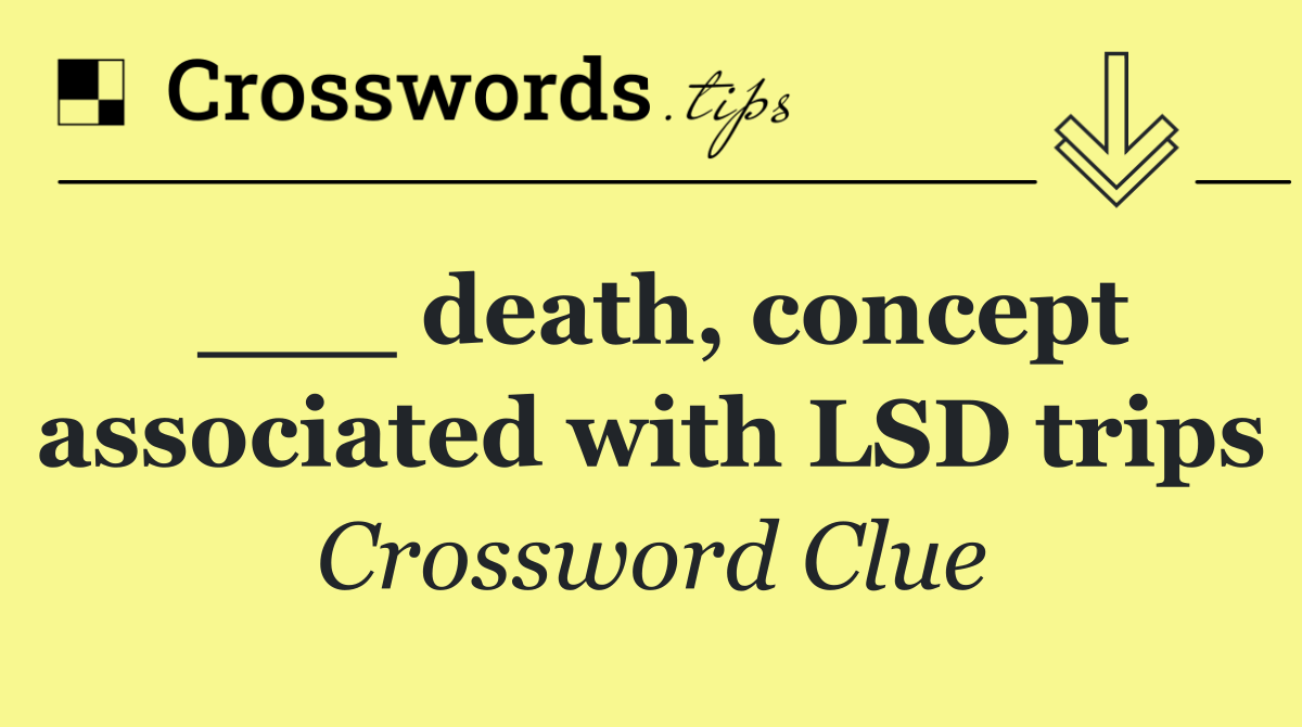 ___ death, concept associated with LSD trips