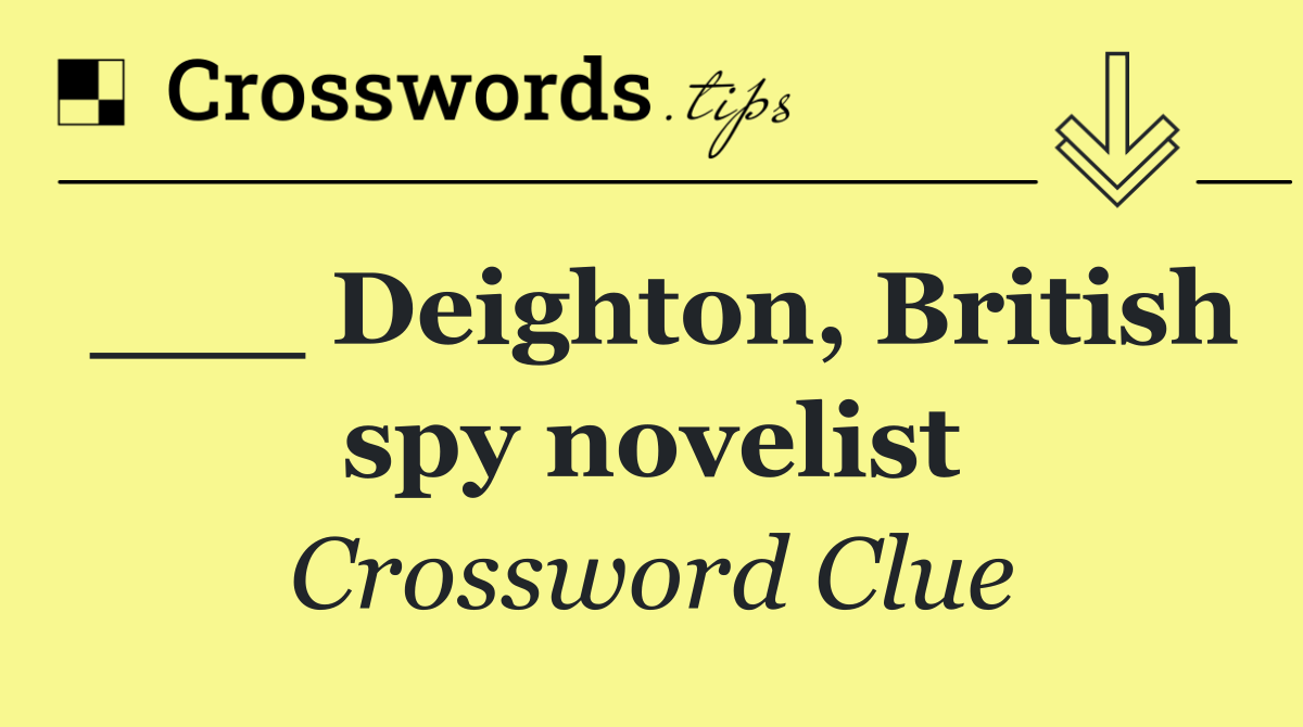 ___ Deighton, British spy novelist