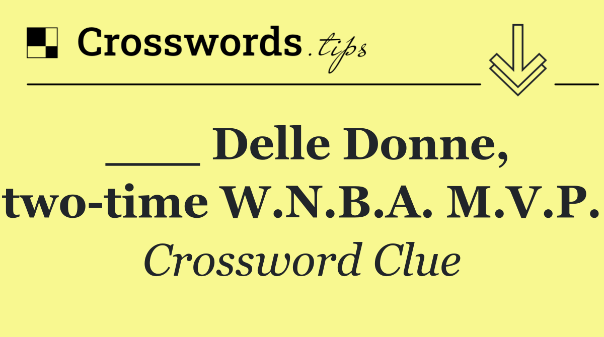 ___ Delle Donne, two time W.N.B.A. M.V.P.