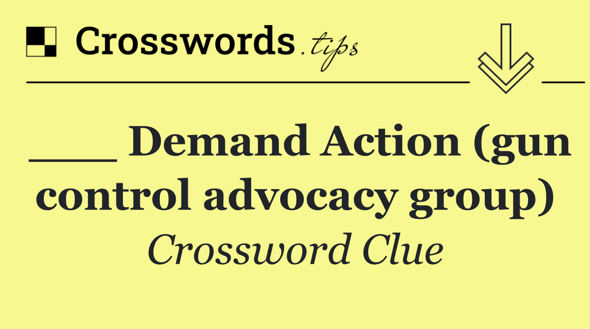 ___ Demand Action (gun control advocacy group)