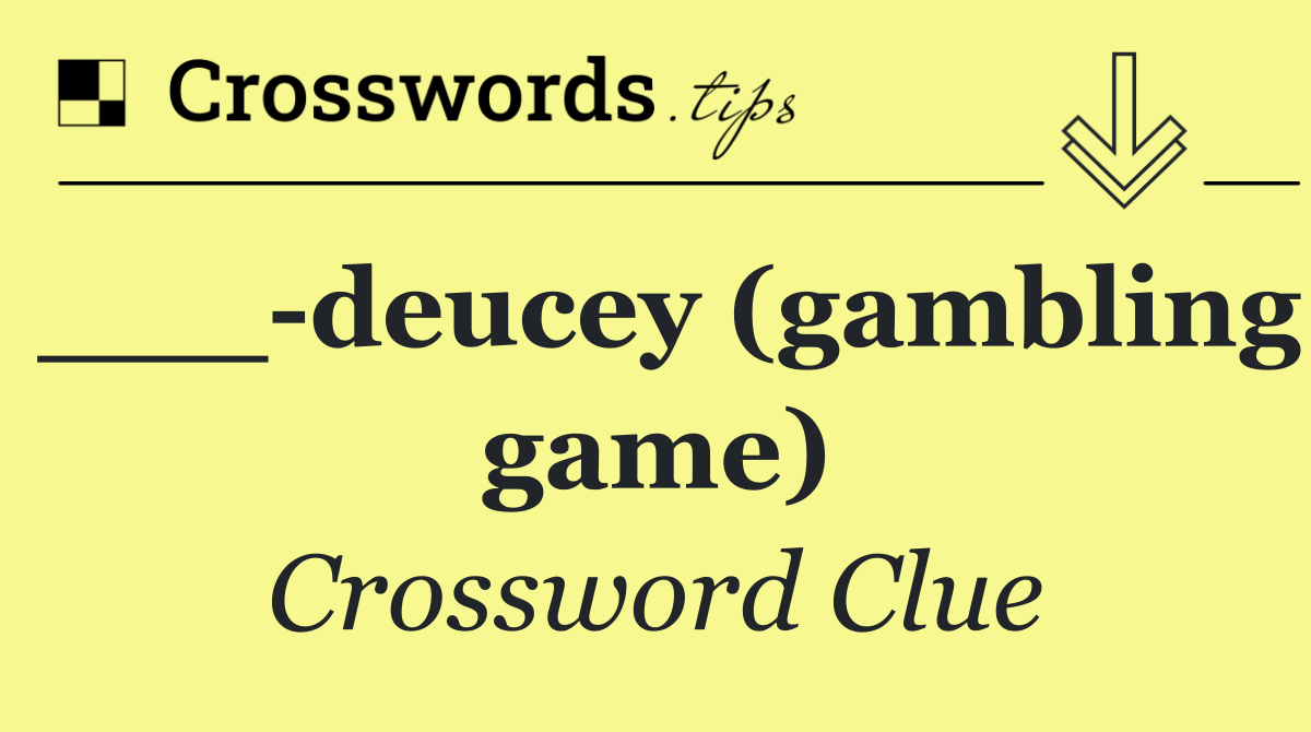 ___ deucey (gambling game)