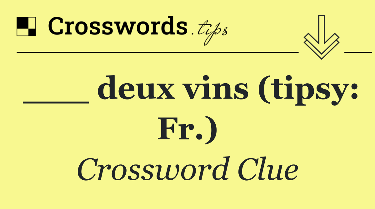 ___ deux vins (tipsy: Fr.)