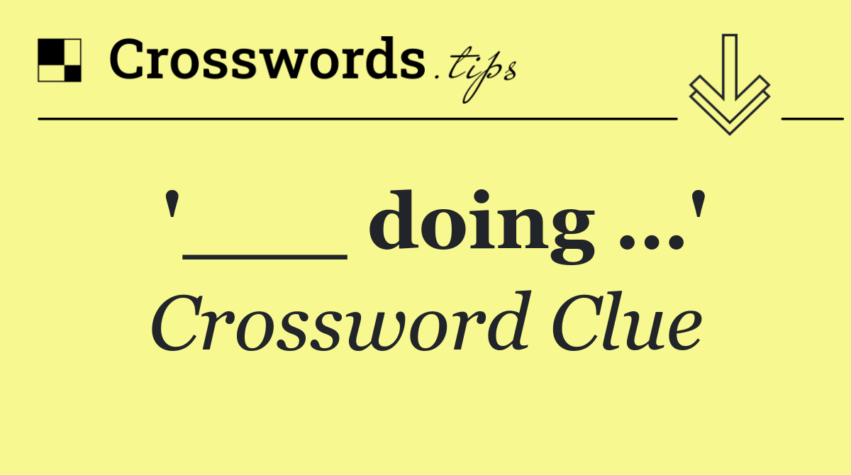 '___ doing …'
