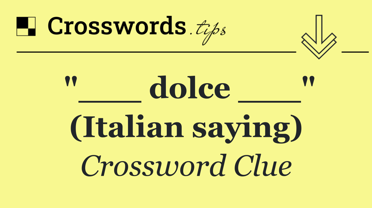 "___ dolce ___" (Italian saying)