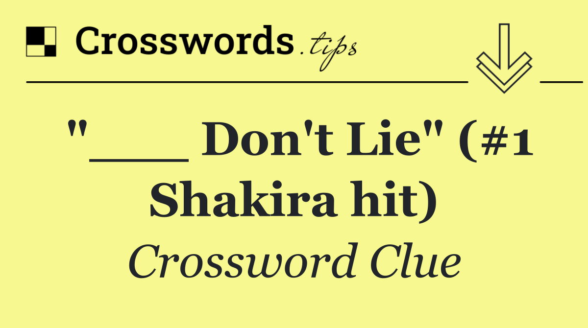 "___ Don't Lie" (#1 Shakira hit)
