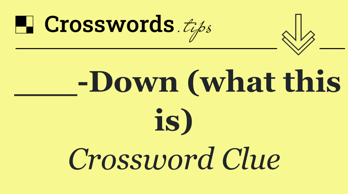 ___ Down (what this is)