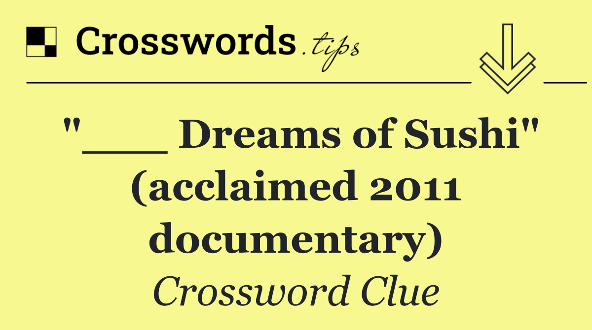"___ Dreams of Sushi" (acclaimed 2011 documentary)