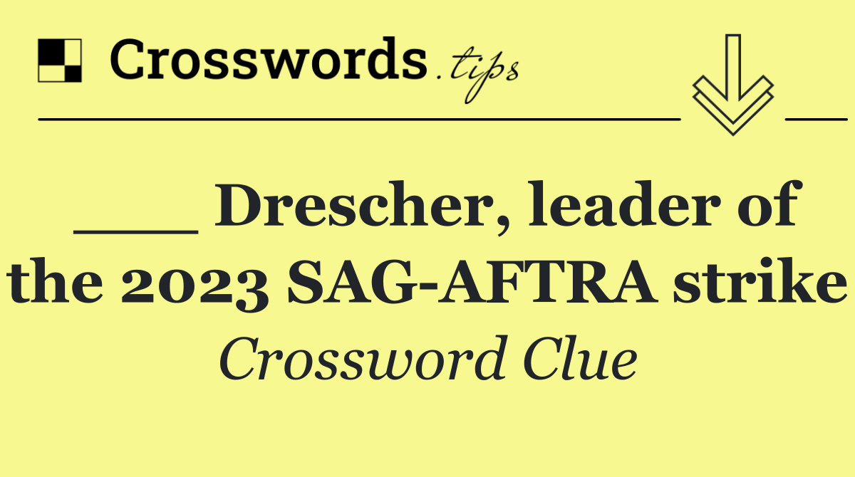 ___ Drescher, leader of the 2023 SAG AFTRA strike