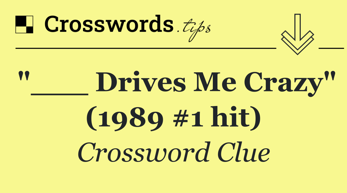 "___ Drives Me Crazy" (1989 #1 hit)