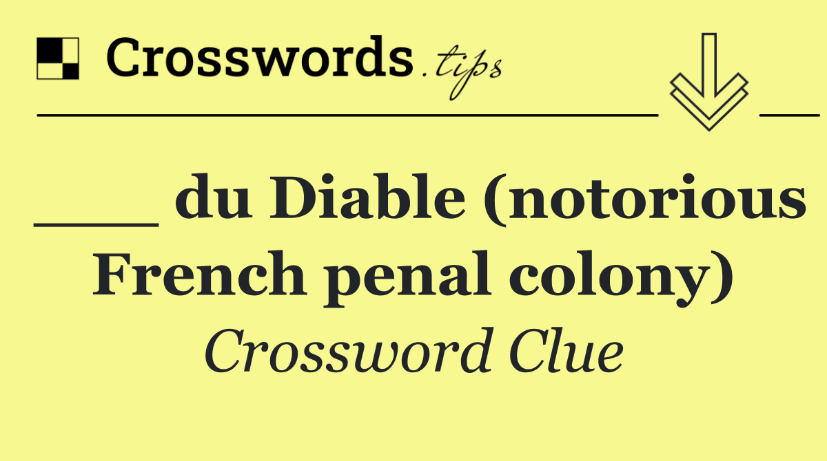 ___ du Diable (notorious French penal colony)