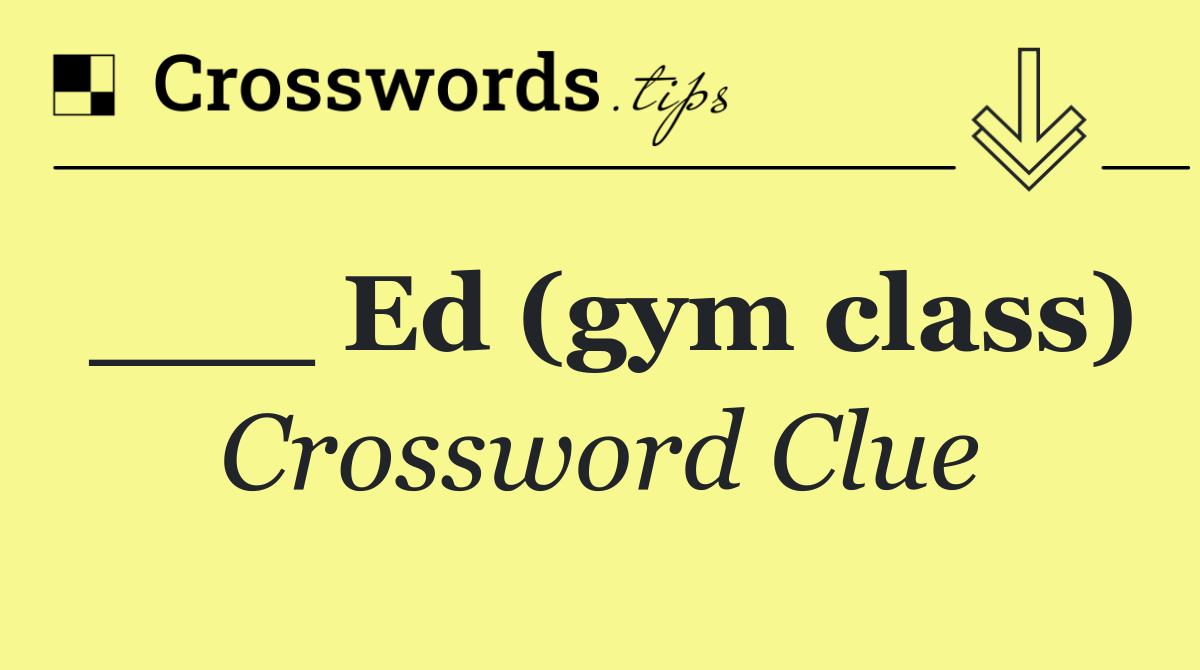 ___ Ed (gym class)