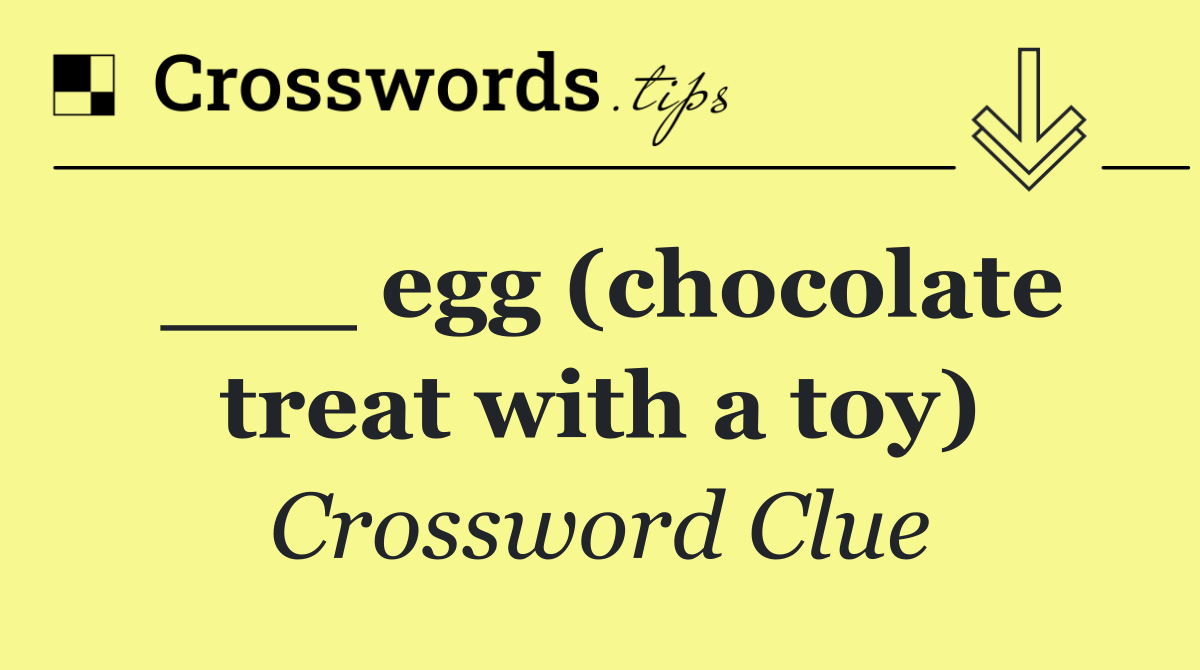 ___ egg (chocolate treat with a toy)