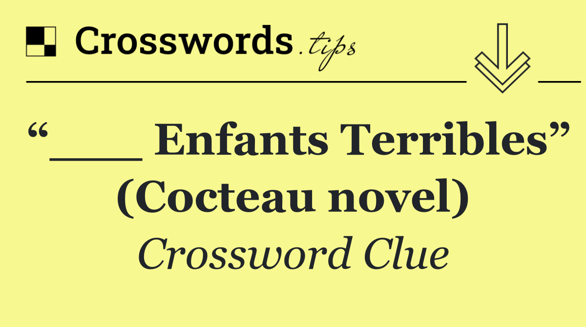 “___ Enfants Terribles” (Cocteau novel)