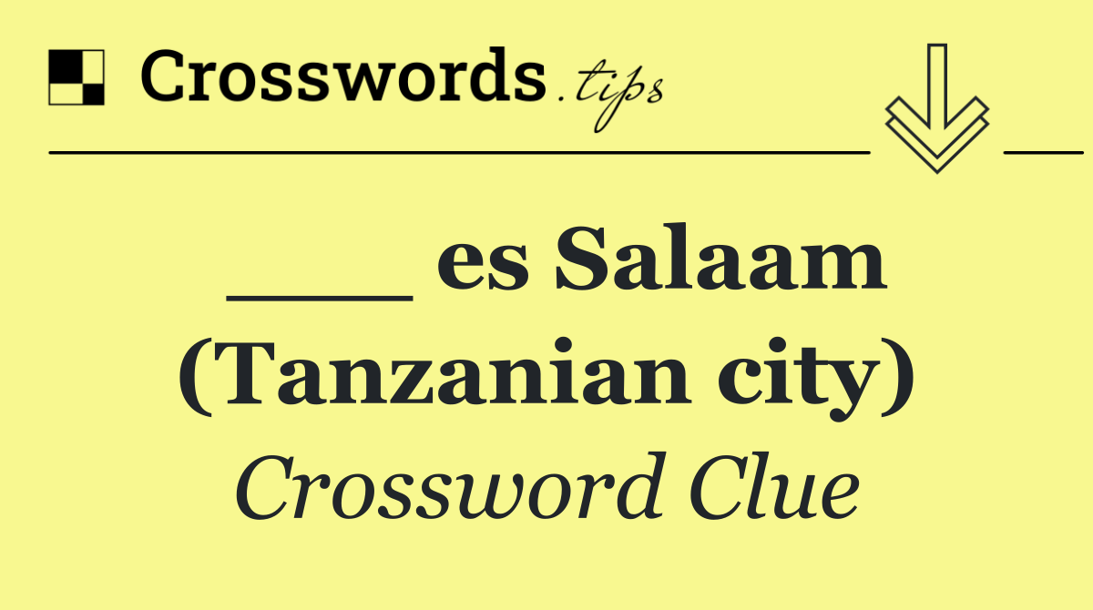___ es Salaam (Tanzanian city)