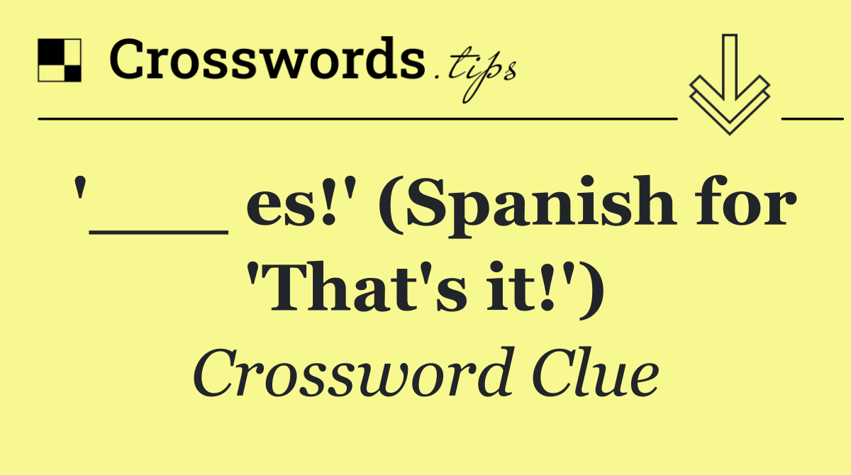 '___ es!' (Spanish for 'That's it!')