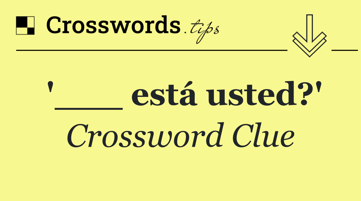 '___ está usted?'