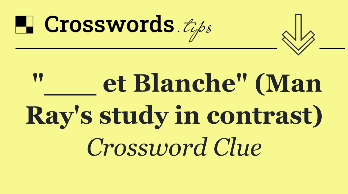 "___ et Blanche" (Man Ray's study in contrast)