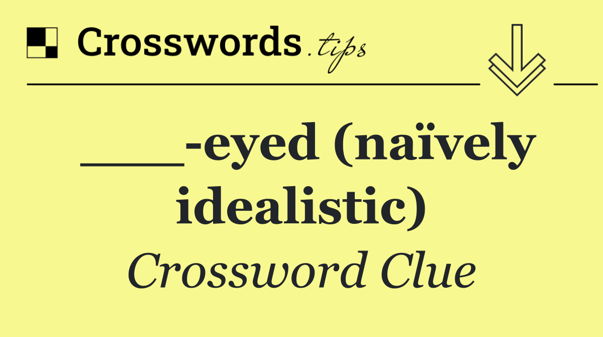 ___ eyed (naïvely idealistic)