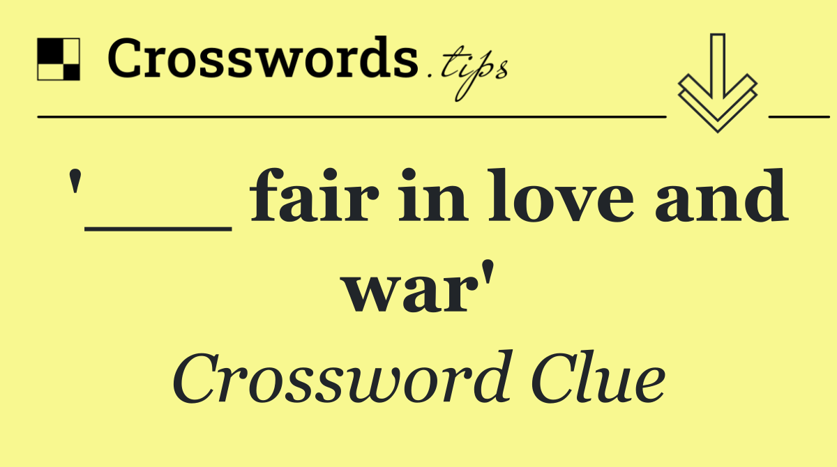 '___ fair in love and war'