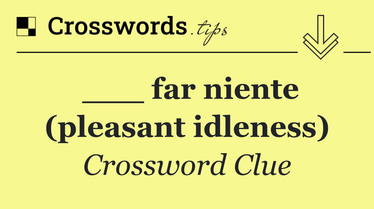 ___ far niente (pleasant idleness)