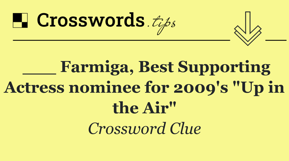 ___ Farmiga, Best Supporting Actress nominee for 2009's "Up in the Air"