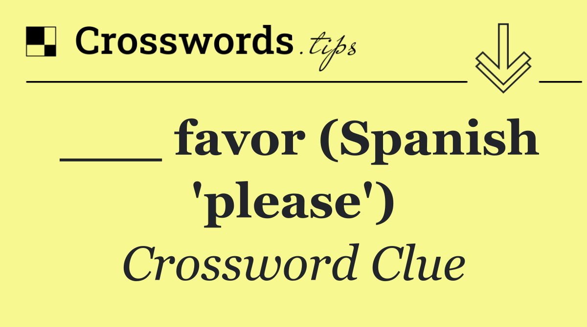 ___ favor (Spanish 'please')